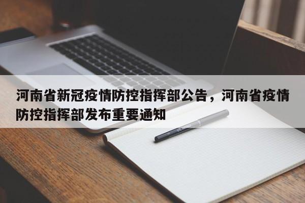 河南省新冠疫情防控指挥部公告，河南省疫情防控指挥部发布重要通知