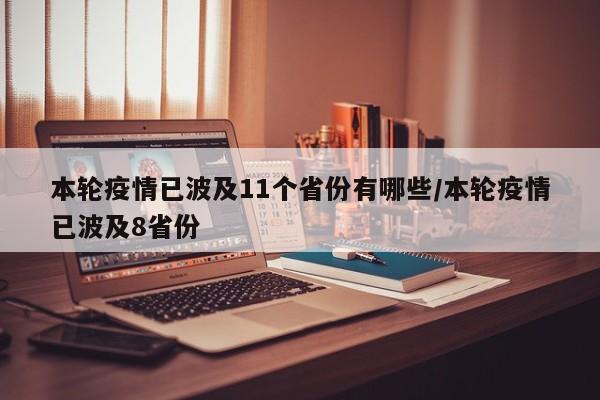 本轮疫情已波及11个省份有哪些/本轮疫情已波及8省份