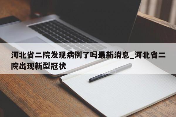 河北省二院发现病例了吗最新消息_河北省二院出现新型冠状